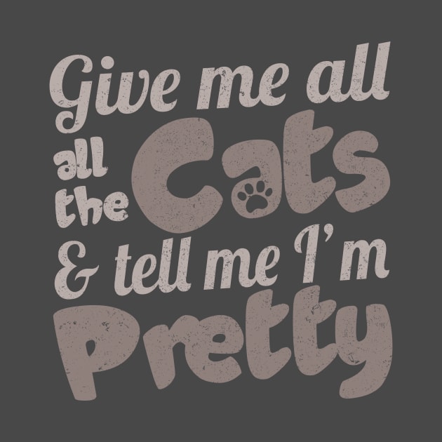 Give Me All The Cats & Tell Me I'm Pretty Funny Cat Gift design by nikkidawn74