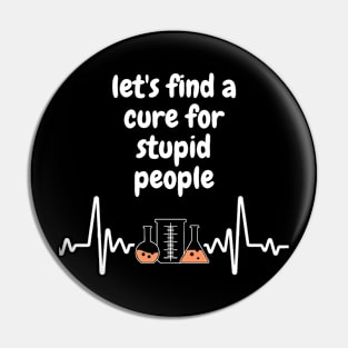 let's find a cure for stupid people Pin