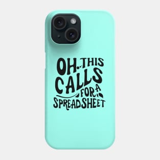 Oh This Calls For A Spreadsheet typography design Phone Case