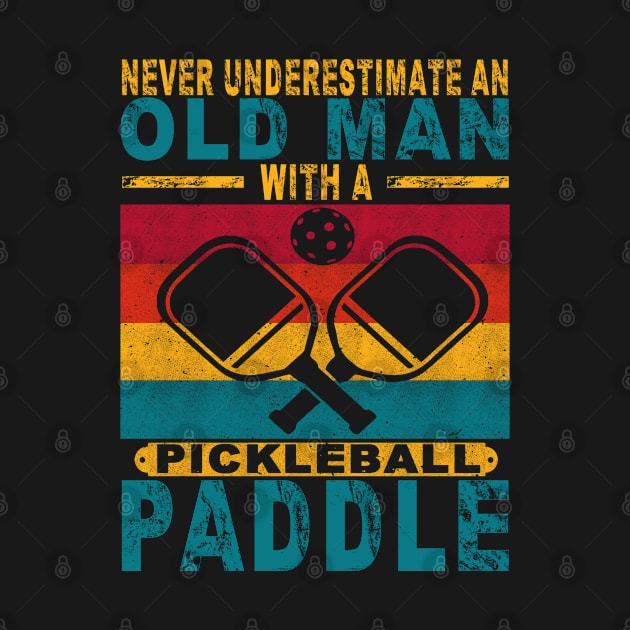 Never Underestimate An Old Man With a Pickleball Paddle by The Design Catalyst