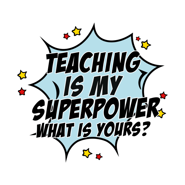 Teaching is my superpower what is yours? by TEEPHILIC