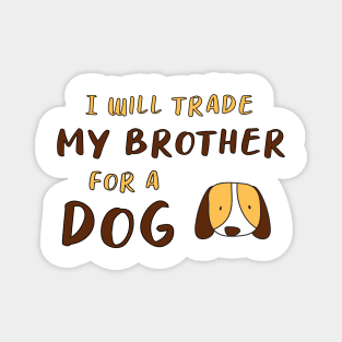 I WILL TRADE MY BROTHER FOR A DOG FUNNY DOG LOVER GIFT Magnet