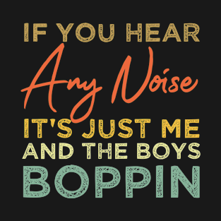 Funny If You Hear Any Noise It's Just Me And The Boys Boppin Design , Funny Retro T-Shirt