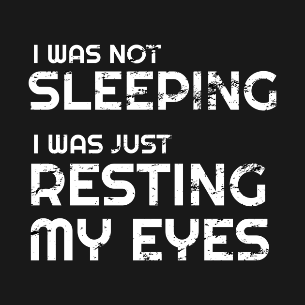 I'm not sleeping I'm just resting my eyes by WPKs Design & Co