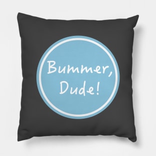 Bummer, Dude! Pillow