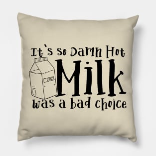 It's So Damn Hot - Milk was a Bad Choice Pillow