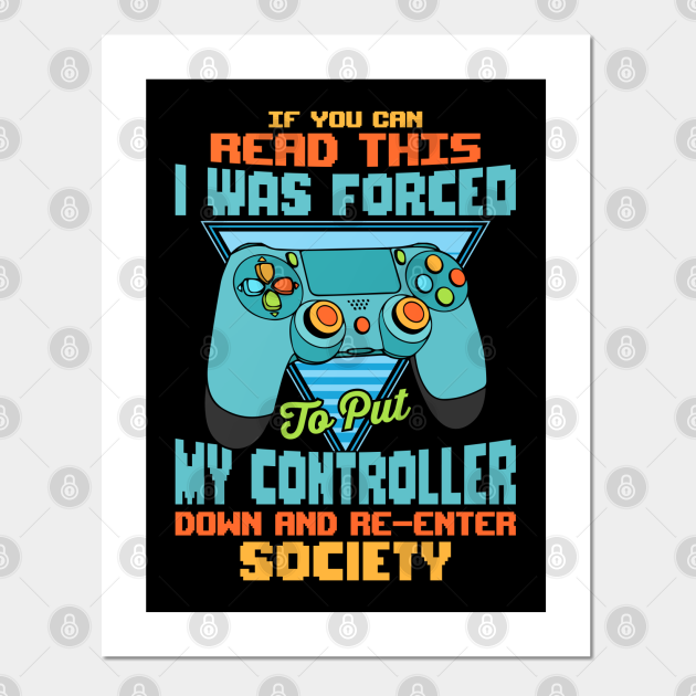 Funny gamer quotes If you can read this I was forced to put my controller down and re-enter society video gaming gift - Funny Gamer Saying - Posters and Art Prints | TeePublic Funny gamer quotes If you can read this I was forced to put my controller down and re-enter society video gaming gift - Funny Gamer Saying - Posters and Art Prints | TeePublic