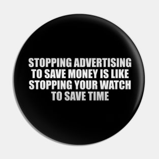 Stopping advertising to save money is like stopping your watch to save time Pin