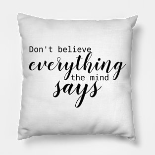 don't believe everything the mind says Pillow