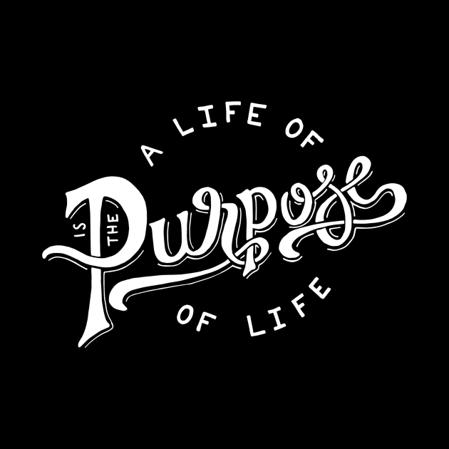 A life of purpose is the purpose of life by WordFandom