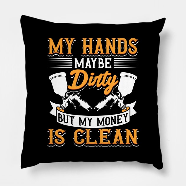 My Hands May Be Dirty But My Money Is Clean Pillow by maxcode