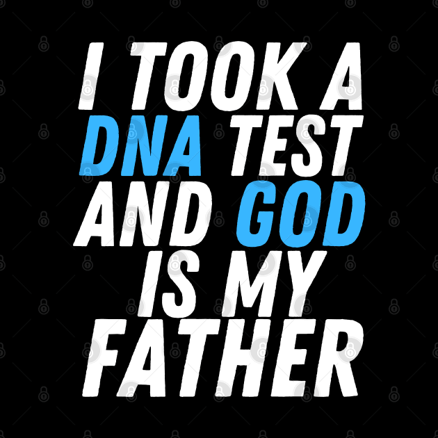 I Took A Dna Test And God Is My Father by HobbyAndArt