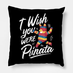 I Wish You Were A Pinata Pillow