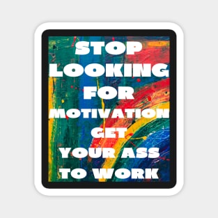 Stop looking for motivation Magnet