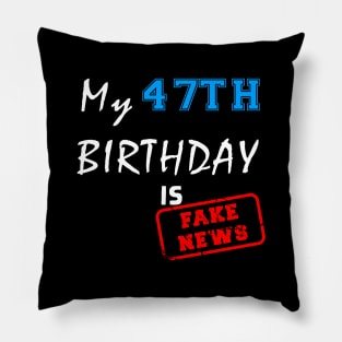 My 47th birthday is fake news Pillow