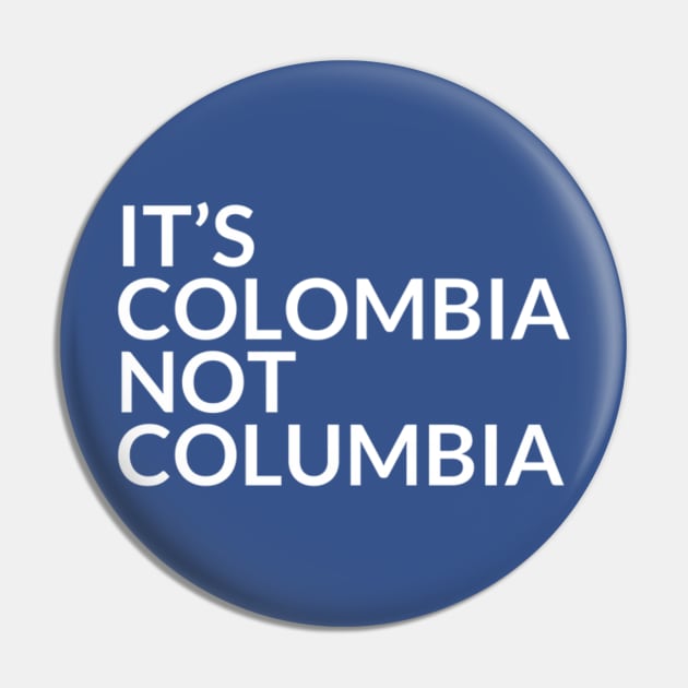 It's Colombia Not Columbia Pin by ItsColombiaNotColumbia