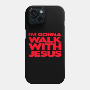 I'm Gonna Walk With Jesus Phone Case