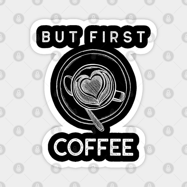 But First Coffee. Funny Coffee Lover Quote. Cant do Mornings without Coffee then this is the design for you. Magnet by That Cheeky Tee