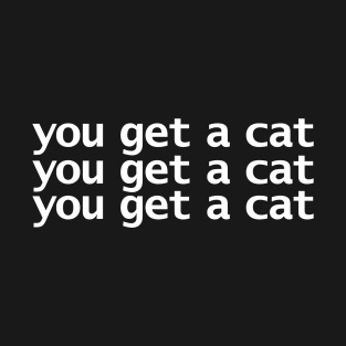 You Get A Cat T-Shirt