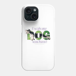 I wish my dog was here - Schnauzer oil painting word art Phone Case