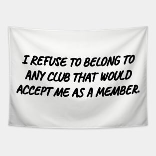 I refuse to belong to any club that would accept me as a member. Tapestry