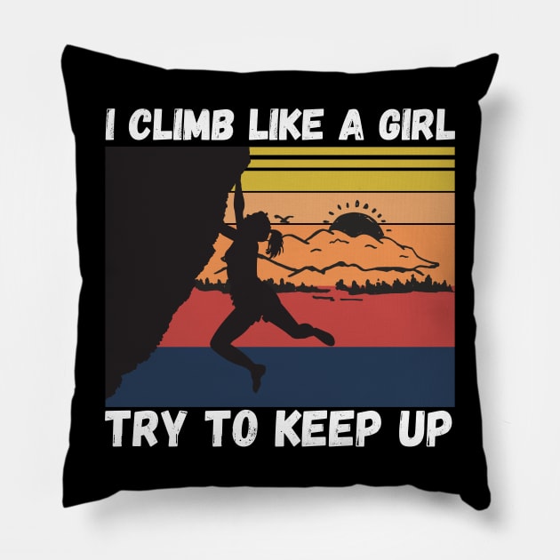 I Climb Like A Girl Try To Keep Up, Climbing Funny Gift For Climber Girls Pillow by JustBeSatisfied