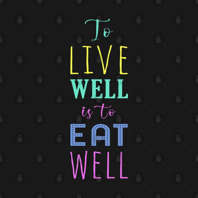 To Live Well is To Eat Well | Healthy Eating Healthy Living | Positive Typography by Everyday Inspiration