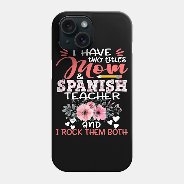 I Have Two Titles Mom and Spanish Teacher Floral Teaching Mother Gift Phone Case by Kens Shop