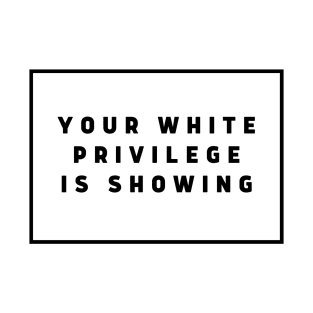 Your White Privilege Is Showing! T-Shirt