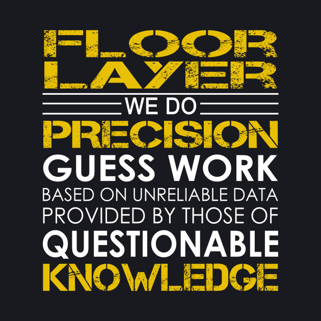 Floor Layer We Do Precision Guess Work Floor Layer T Shirt