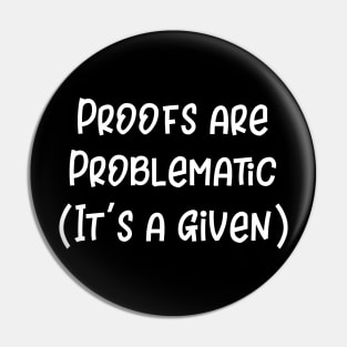 Proofs are Problematic It's a Given Pin