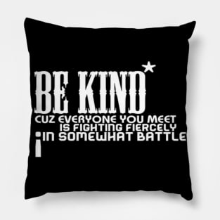 Be kind cuz everyone you meet is fighting fiercely in somewhat battle meme quotes Man's Woman's Pillow