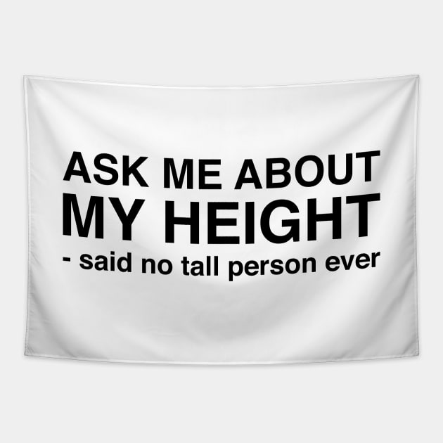 Ask Me About My Height Said No Tall Person Ever (Black Text) Tapestry by inotyler