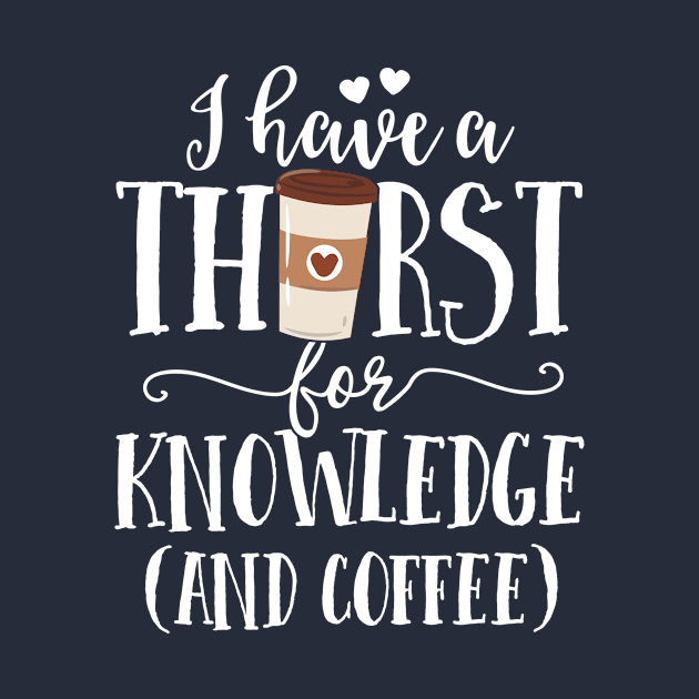 I Have A Thirst For Knowledge And Coffee Teacher Women Gift by 14thFloorApparel