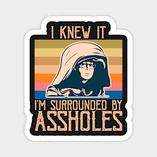 I Knew It, I'm Surrounded by A**holes - Sarcastic Funny Design Magnet