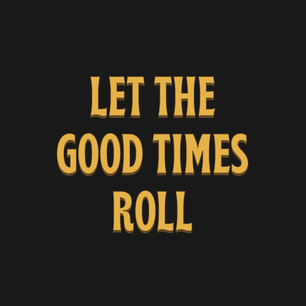 Let The Good Times Roll - yellow gold by moonlightprint