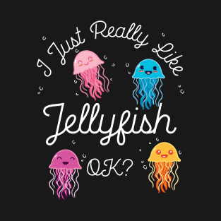 I Just Really Like Jellyfish OK? T-Shirt