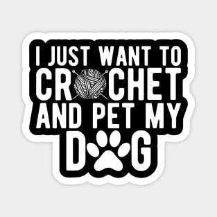 Crochet - I just want to crochet and pet my dog w Magnet