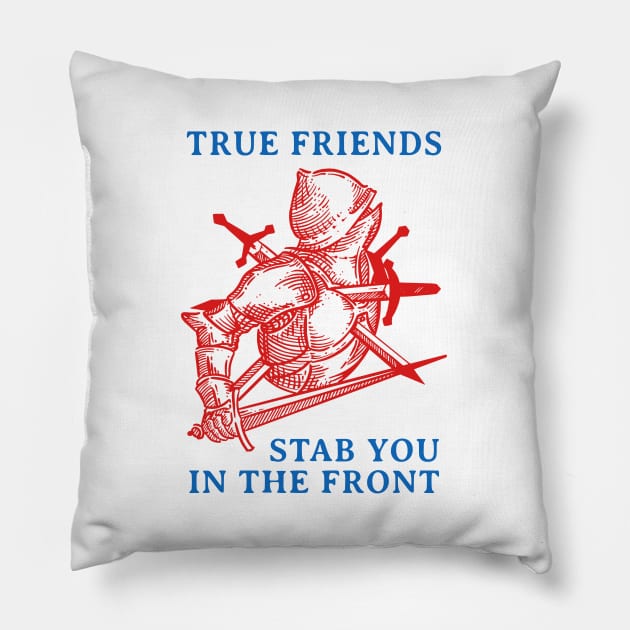 True Friends Stab You In The Front Pillow by fuzzdevil