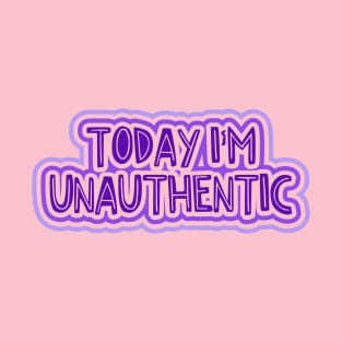 Today I'm Unauthentic T-Shirt