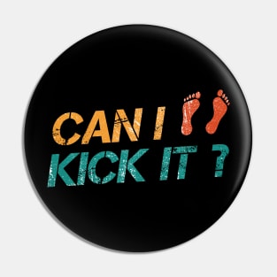 Can I Kick It? Yes You Can ~ Funny Pin