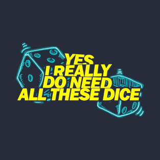 Yes I Really Do Need All These Dice T-Shirt