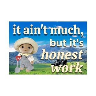 It ain't much, but it's honest work calico critter farmer T-Shirt