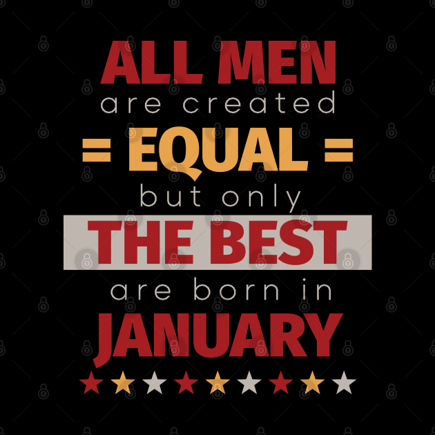 All Men Are Created Equal But Only The Best Are Born In January by PaulJus