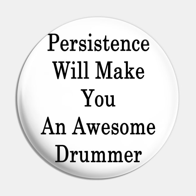 Persistence Will Make You An Awesome Drummer Pin by supernova23