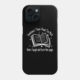 Sometimes I Think I Read Too Much, then i laugh and turn the page. Phone Case