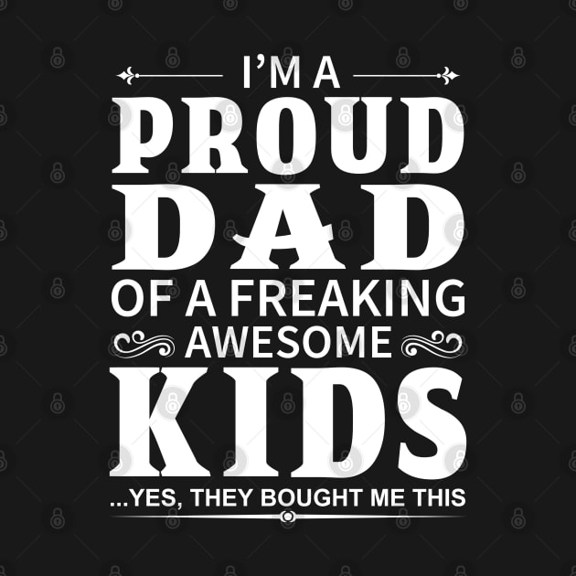 I'm A Proud Dad of A Freaking Awesome Kids by DragonTees