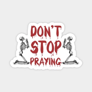 Don't Stop Praying Skeleton Tshirt Skull Halloween Magnet