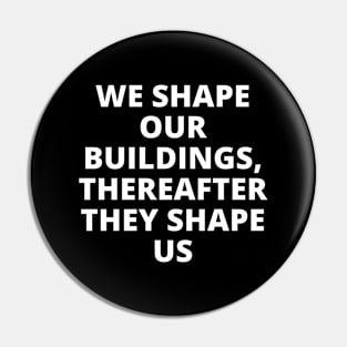 We shape our buildings, thereafter they shape us Pin