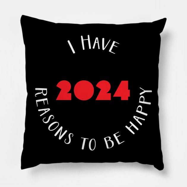 I have 2024 reasons to be happy - happy new year 2024 Pillow by Adzaki